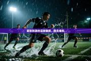 紧张刺激的足球赛场，胜负难料